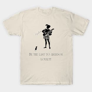 be the last to abandon loyalty T-Shirt